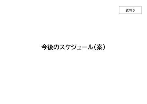 資料５ 今後のスケジュール（案）