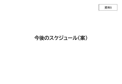 資料５ 今後のスケジュール（案）