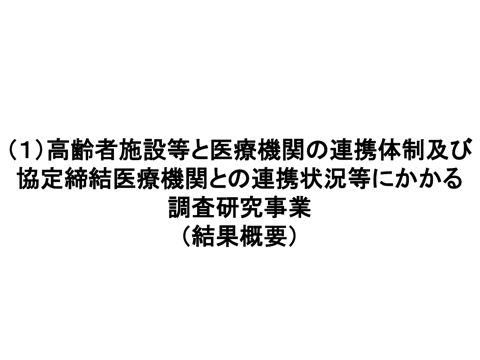 【資料１－１】（１）高齢者施設等と医療機関の連携体制及び協定締結医療機関との連携状況等にかかる調査研究事業（結果概要））［1.8MB］
