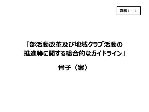 【資料1-1】「部活動改革及び地域クラブ活動の推進等に関する総合的なガイドライン」骨子（案）