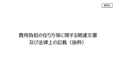 【資料2】費用負担の在り方等に関する関連文書及び法律上の記載（抜粋）