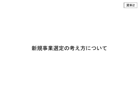 資料2 新規事業選定の考え方について