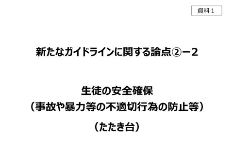 【資料1】新たなガイドラインに関する論点2－2 生徒の安全確保（事故や暴力等の不適切行為の防止等）（たたき台）